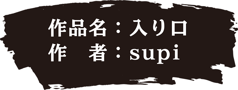 作品名：入り口 作者：supi